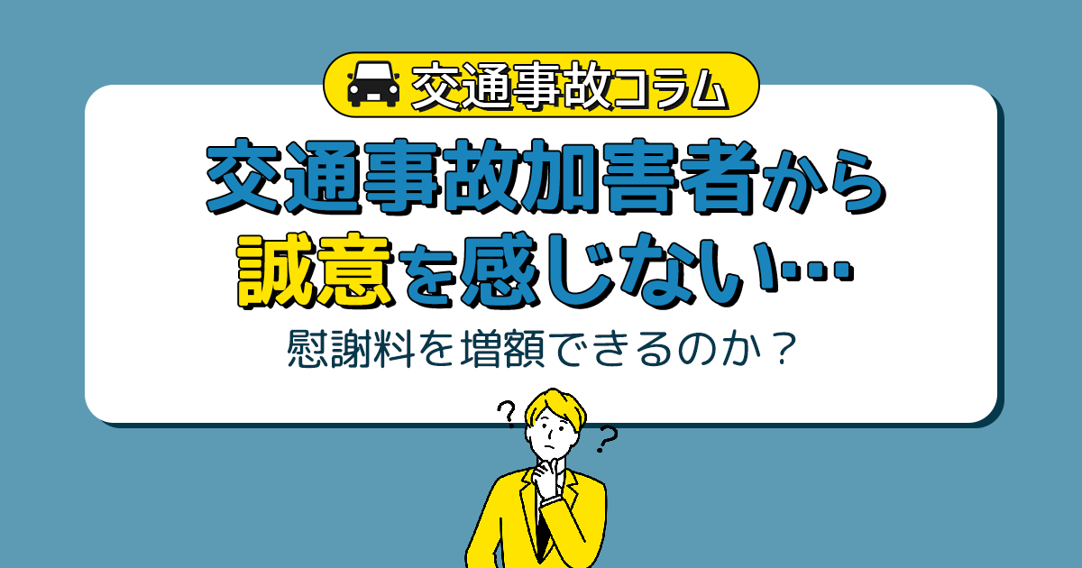 交通事故加害者から誠意を感じない | 慰謝料を増額できるのか？